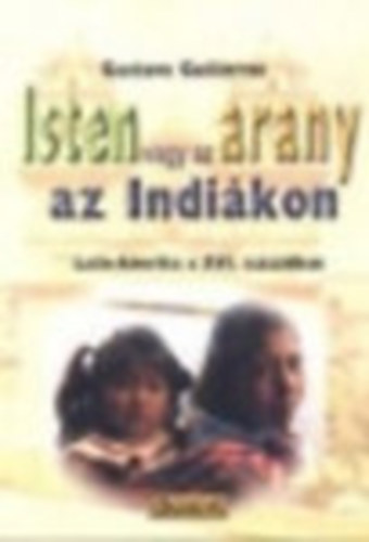 Gustavo Guti�rrez - Isten vagy az arany az Indi�kon - Latin-Amerika a XVI. sz�zadban