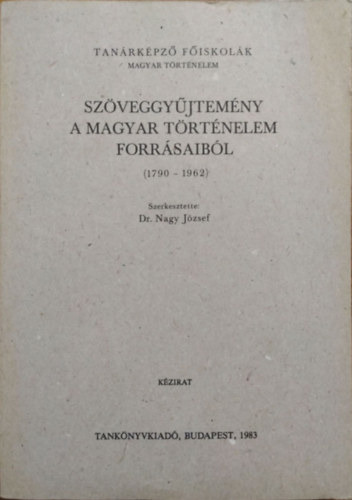 Dr. Nagy J�zsef  (szerk.) - Sz�veggy�jtem�ny a magyar t�rt�nelem forr�saib�l (1790-1962)