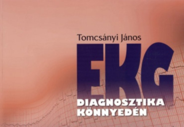 Tomcsnyi Jnos - EKG diagnosztika knnyedn