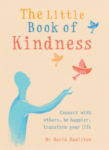 David Hamilton - The Little Book of Kindness: Connect with others, be happier, transform your life