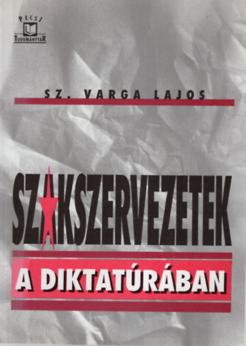 Sz. Varga Lajos - Szakszervezetek a diktatrban