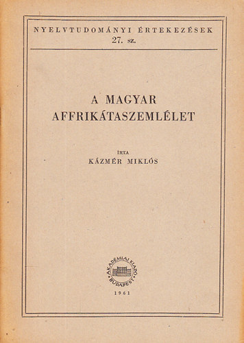 Kázmér Miklós - A magyar affrikátaszemlélet (Nyelvtudományi értekezések 27.)
