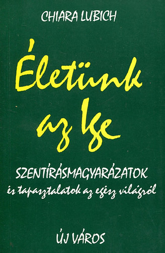 Rcz Ilona  Chiara Lubich (ford.), Ferentzi Csaba (ford.), Aranyosi Krisztina (lektor) - letnk az ige (Szentrsmagyarzatok s tapasztalatok az egsz vilgrl)