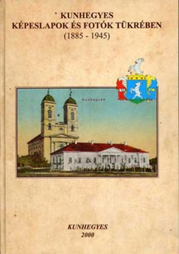Olh L.; S. Kiss R.; Szabn Somody M.  (szerk.) - Kunhegyes kpeslapok s fotk tkrben (1885-1945)
