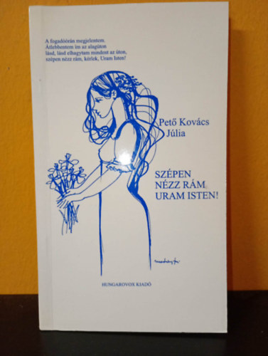 Pető Kovács Júlia - Szépen nézz rám Uram Isten! (dedikált)