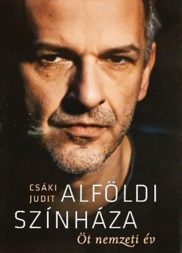 Alföldi Róbert Csáki Judit - Alföldi színháza //Öt nemzeti év//