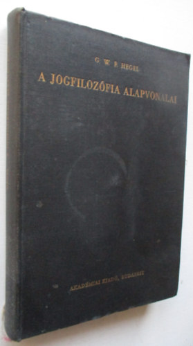 Georg Wilhelm Friedrich Hegel - A jogfilozfia alapvonalai vagy a termszetjog s llamtudomny vzlata