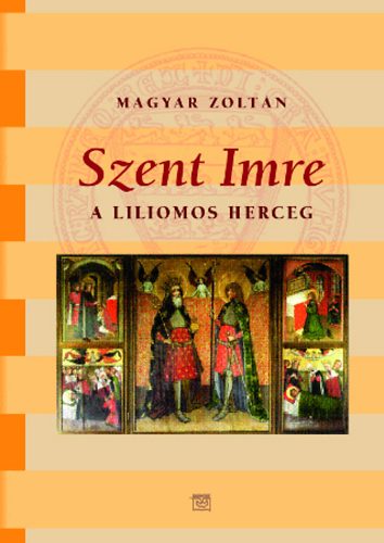 Magyar Zolt�n - Szent Imre, a liliomos herceg