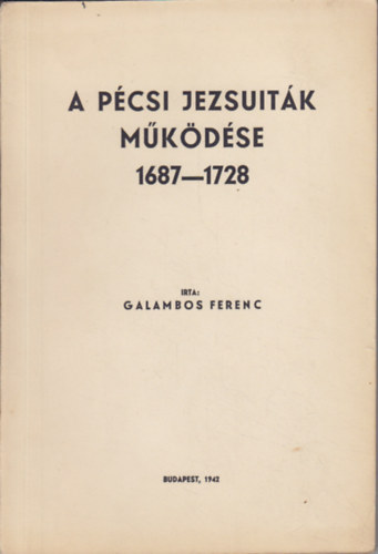 Galambos Ferenc - A pécsi jezsuiták működése 1687-1728