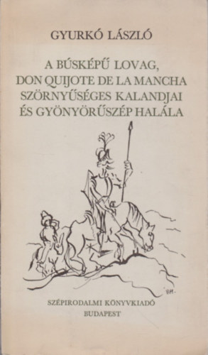 Gyurk Lszl - A bskp lovag. Don Quijote De La Mancha szrnysges kalandjai s gy