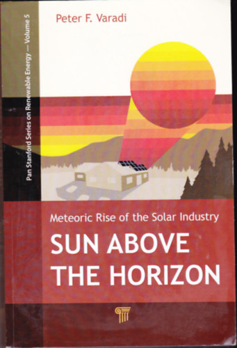 Peter F. Varadi  (Vradi Pter) - Sun Above the Horizon: Meteoric Rise of the Solar Industry.