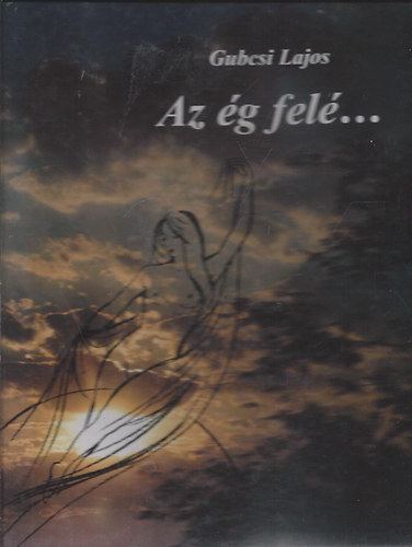 Gubcsi Lajos - Az �g fel�... (Dedik�lt!)