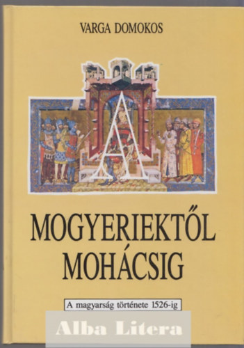 Varga Domokos - Mogyeriektl Mohcsig - A magyarsg trtnete 1526-ig
