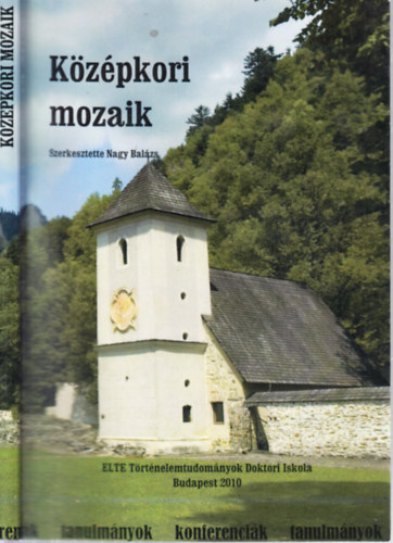 Nagy Balzs  (szerk.) - Kzpkori mozaik (Az ELTE BTK Trtnelemtudomnyok Doktori Iskola doktoranduszainak tanulmnyai)