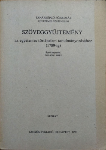 Polnyi Imre szerk. - Szveggyjtemny az egyetemes trtnelem tanulmnyozshoz 1789-ig