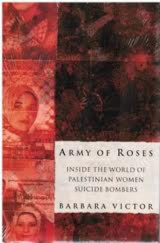Barbara Victor - Army of roses (inside the world of palestinian women suicide bombers)
