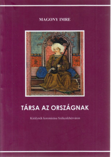Magony Imre - Trsa az orszgnak (Kirlynk koronzsa Szkesfehrvron)