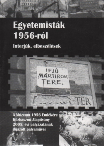 Bognr Nndor  (szerk.) - Egyetemistk 1956-rl - Interjk, elbeszlsek (A Mzeum 1956 Emlkre Kzhaszn Alaptvny 2005. vi plyzatnak djazott plyamvei)