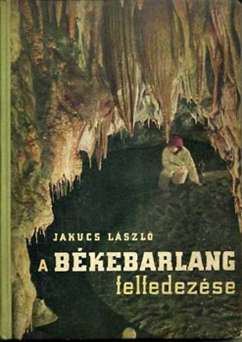 Jakucs Lszl - A Bkebarlang felfedezse