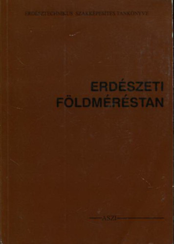 Égető Gábor - Erdészeti földméréstan (Erdésztechnikus szakképesítés tankönyve)