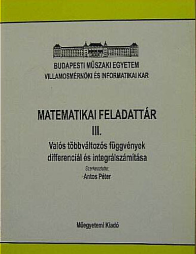 Antos P�ter  (szerk.) - Matematikai feladatt�r III. - Val�s t�bbv�ltoz�s f�ggv�nyek differenci�l �s integr�lsz�m�t�sa