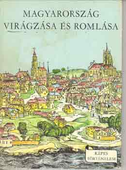 Varga Domokos - Magyarorszg virgzsa s romlsa (Kpes trtnelem)