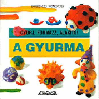 A gyurma - Gyrj, formzz, alakts! (Szorgos kezek - kis mesterek)