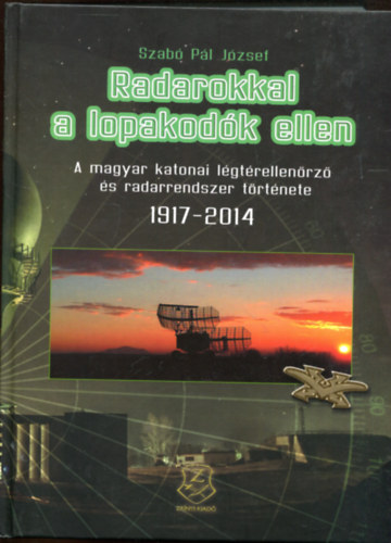 Szab Pl Jzsef - Radarokkal a lopakodk ellen - A magyar katonai lgtrellenrz s radarrendszer trtnete 1917-2014.