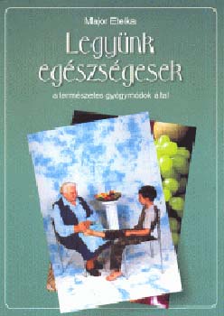 Major Etelka - Legynk egszsgesek a termszetes gygymdok ltal