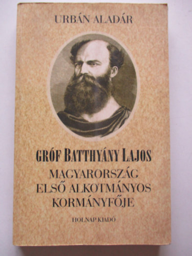 Urb�n Alad�r - Gr�f Batthy�ny Lajos Magyarorsz�g els� alkotm�nyos korm�nyf�je