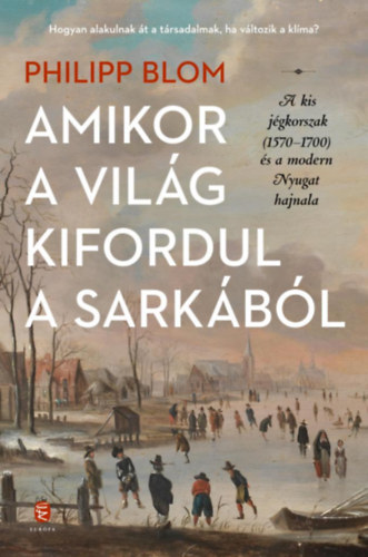 Philipp Blom - Amikor a világ kifordul a sarkából