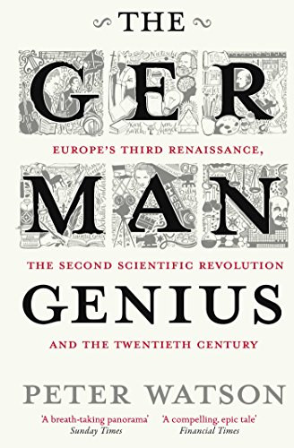 Peter Watson - The German Genius - Europe's Third Renaissance, the Second Scientific Revolution and the Twentieth Century