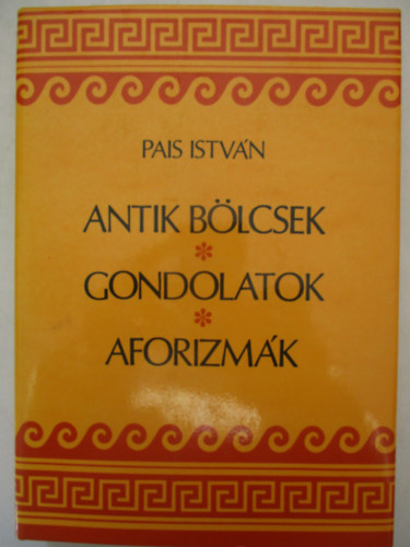 Pais Istvn - Antik blcsek, gondolatok, aforizmk