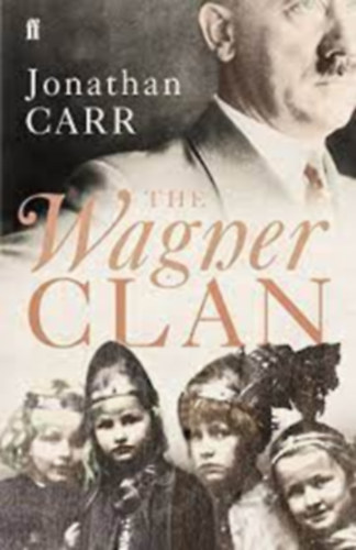 Jonathan Carr - The Wagner Clan - The Saga of Germany's Most Illustrious and Infamous Family
