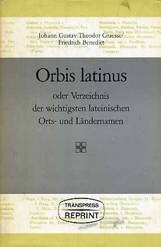 Friedrich Benedict Johann Gustav Theodor Graesse - Orbis latinus oder Verzeichnis der wichtigsten lateinischen Orts- und Ländernamen