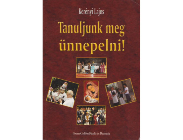 Kerényi Lajos - Tanuljunk meg ünnepelni!