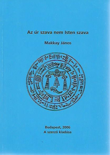 Makkay Jnos - Az r szava nem Isten szava