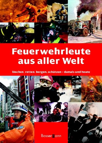 Feuerwehrleute aus aller Welt: Lschen, Retten, Bergen damals und heute