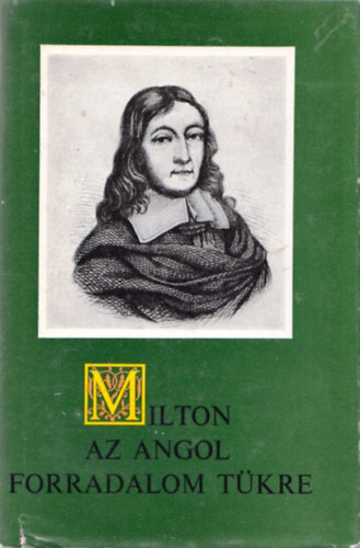 Szenczi Mikl�s  (�ssze�ll�totta) - Milton, az angol forradalom t�kre - V�logat�s pr�zai �r�saib�l