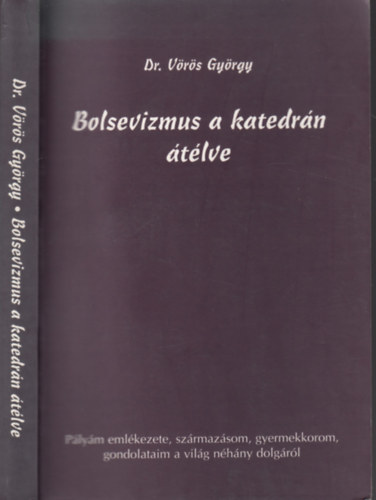 Dr. Vrs Gyrgy - Bolsevizmus a katedrn tlve - Plym emlkezete, szrmazsom, gyermekkorom, gondolataim a vilg nhny dolgrl