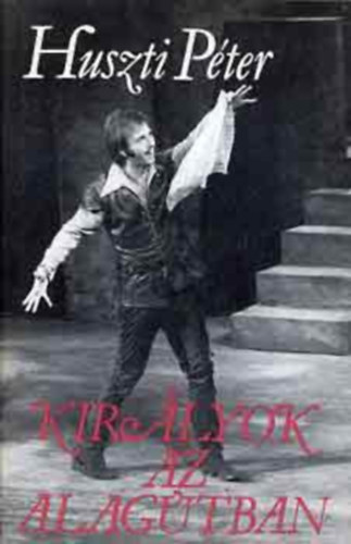 Huszti Péter - Királyok az alagútban (Fekete-fehér fotókkal illusztrálva.)