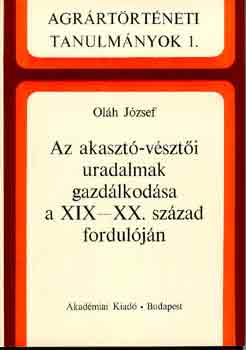 Olh Jzsef - Az akaszt-vszti uradalmak gazdlkodsa a XIX-XX. szzad forduljn