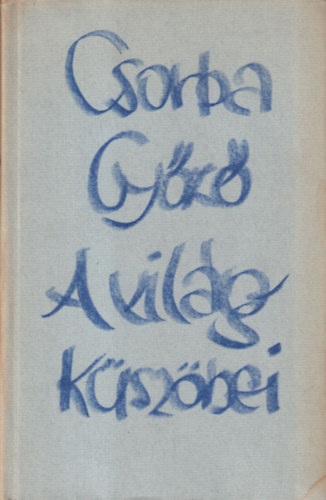 Csorba Győző - A világ küszöbei (Bertha Bulcsunak dedikált)