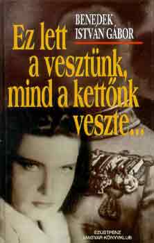 Benedek Istvn Gbor - Ez lett a vesztnk, mind a kettnk veszte...