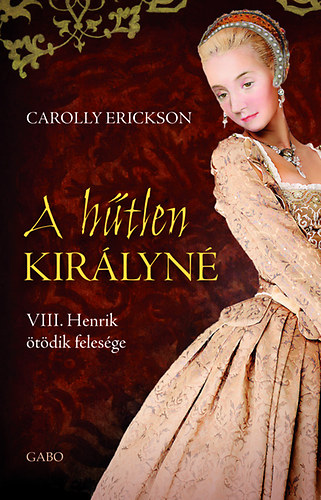 Carolly Erickson - A htlen kirlyn - VIII. Henrik tdik felesge