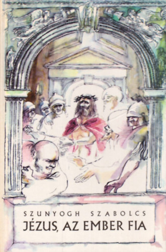Szunyogh Szabolcs - J�zus, az ember fia (T�rt�netek az �jsz�vets�gb�l)