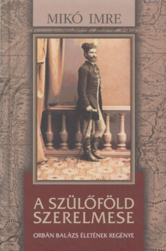 Mik Imre - A szlfld szerelmese - Orbn Balzs letnek regnye