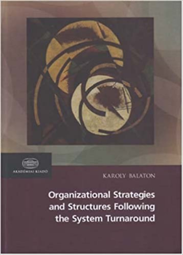 Balaton Károly - Organizational Strategies and Structures Following the Sys. turnaround