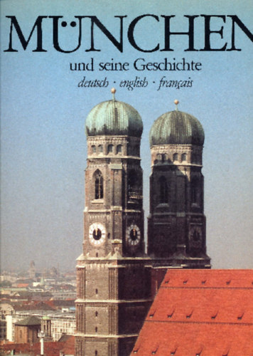 M�nchen und seine Geschichte - deutsch - english - francais