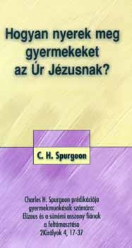 C. H. Spurgeon - Hogyan nyerek meg gyermekeket az Úr Jézusnak?